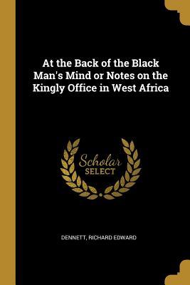Read At the Back of the Black Man's Mind or Notes on the Kingly Office in West Africa - Richard Edward Dennett file in ePub