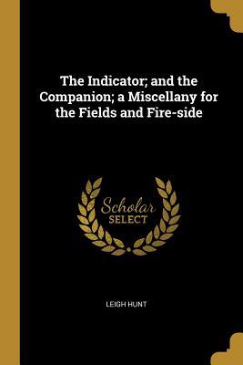 Read online The Indicator; And the Companion; A Miscellany for the Fields and Fire-Side - Leigh Hunt | ePub