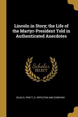 Download Lincoln in Story; The Life of the Martyr-President Told in Authenticated Anecdotes - Silas Gamaliel Pratt file in ePub
