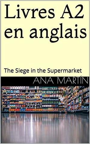 Read Livres A2 en anglais: The Siege in the Supermarket - Ana Martin file in ePub