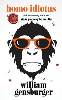 Download Homo Idiotus: 10th Anniversary Edition Signs You May Be An Idiot - William Gensburger file in ePub