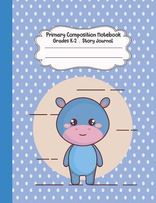 Read online Primary Composition Notebook: Little Hippo Lover Primary Composition Notebook Grades K-2 Story Journal: Picture Space and Dashed Midline Kindergarten to Early Childhood 110 Story Paper Pages - Dim Ple | PDF