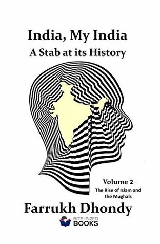 Read India, My India - A Stab at Its History Volume 2: The Rise of Islam and the Mughals (Bite-Sized Public Affairs Books Book 8) - Farrukh Dhondy | PDF