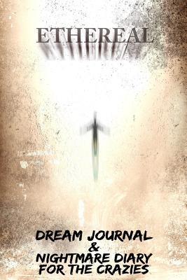 Read Ethereal: Dream Journal & Nightmare Diary for the Crazies - Adrien Dreamer file in PDF