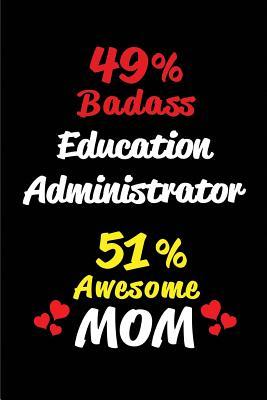 Download 49% Badass Education Administrator 51 % Awesome Mom: Blank Lined 6x9 Keepsake Journal/Notebooks for Mothers Day Birthday, Anniversary, Christmas, Thanksgiving, Holiday or Any Occasional Gifts for Mothers Who Are Education Administrators - Big Dreams Publishing | ePub