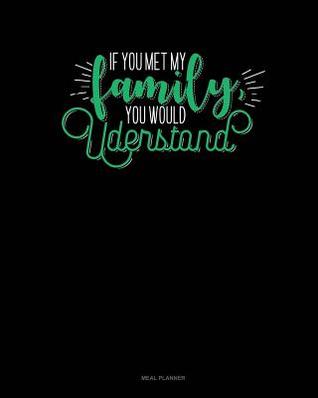 Download If You Met My Family, You Would Understand: Meal Planner -  file in PDF