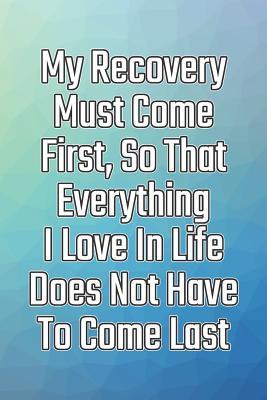Download My Recovery Must Come First, So That Everything I Love in Life Does Not Have to Come Last: Daily Sobriety Journal for Addiction Recovery Alcoholics Anonymous, Narcotics Rehab, Living Sober Alcoholism, Working the 12 Steps & Traditions. 124 Pages. 6 X 9 - Worthyfashion file in ePub