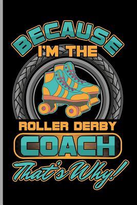 Read Because I'm the Roller Derby Coach That's Why: For All Team Roller Coach Notebook Gift Sports (6x9)Lined Notebook - Harris Brown | ePub