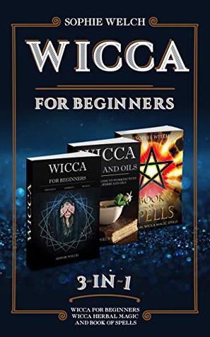 Read WICCA FOR BEGINNERS 3 IN 1: Wicca for Beginners, Wicca Herbal Magic and Book of Spells - Sophie Welch | PDF