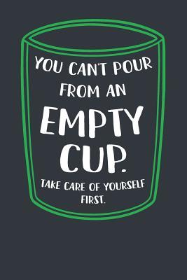 Read online You Can't Pour from an Empty Cup. Take Care of Yourself First.: Mental Health Journal/ Notebook -  | PDF