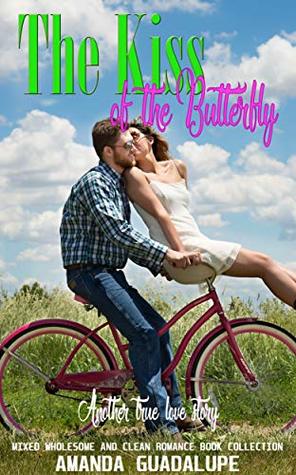 Read The Kiss of the Butterfly: Another True Love Story (Mixed Wholesome and Clean Romance Book Collection) - Amanda Guadalupe file in ePub