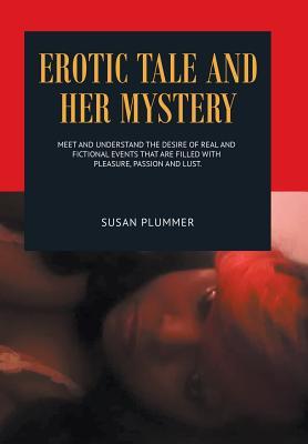 Read Erotic Tale and Her Mystery: Meet and Understand the Desire of Real and Fictional Events That Are Filled with Pleasure, Passion and Lust - Susan Plummer | ePub