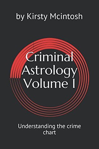 Read online Criminal Astrology: Volume I Understanding Crime Charts - Kirsty L McIntosh file in PDF