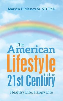 Read online The American Lifestyle in the 21st Century: Healthy Life, Happy Life - Marvin H Massey Sr Nd Phd file in ePub