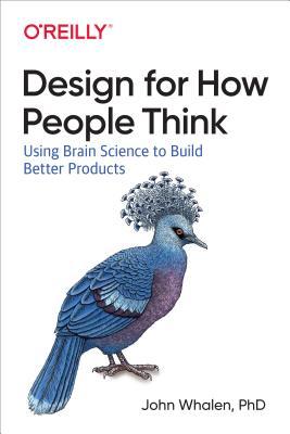 Read Design for How People Think: Using Brain Science to Build Better Products - John Whalen | PDF