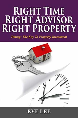 Read Right Time . Right Advisor . Right Property: Timing: The Key To Property Investment - Eve Lee | PDF
