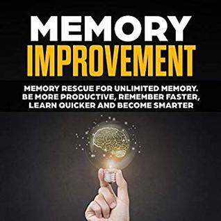 Read online Memory Improvement: Memory Rescue for Unlimited Memory (Be More Productive, Remember Faster, Learn Quicker and Become Smarter) - David J White file in PDF