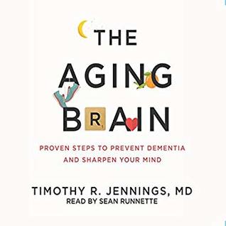 Read online The Aging Brain: Proven Steps to Prevent Dementia and Sharpen Your Mind - Timothy R. Jennings file in ePub