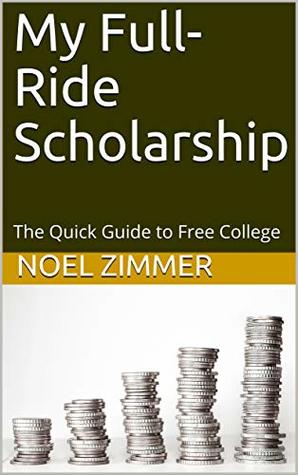 Read online My Full-Ride Scholarship: The Quick Guide to Free College - Noel Zimmer file in ePub