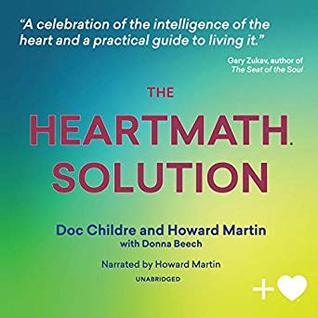 Read The HeartMath Solution: The Institute of HeartMath's Revolutionary Program for Engaging the Power of the Heart's Intelligence - Doc Childre | PDF