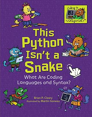 Read online This Python Isn't a Snake: What Are Coding Languages and Syntax? (Coding Is CATegorical ™) - Brian P. Cleary file in PDF