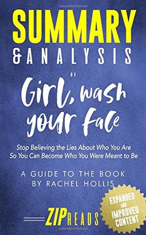 Read online Summary & Analysis of Girl, Wash Your Face: Stop Believing the Lies About Who You Are So You Can Become Who You Were Meant to Be - A Guide to the Book by Rachel Hollis - UPDATED and EXPANDED EDITION - ZIP Reads | PDF