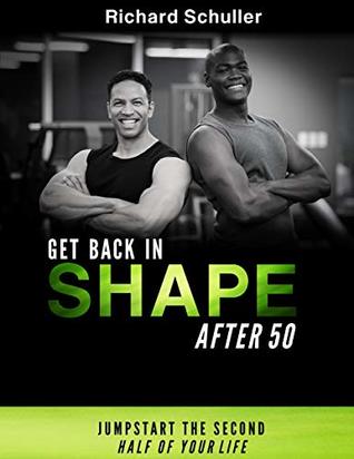 Download Get Back in Shape After 50: Jumpstart the Second Half of Your Life - Richard Schuller | PDF