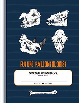 Read Composition Notebook - Future Paleontologist: Large Sketch Paper Journal For Drawing, Sketching And Doodling - Blank Jurassic Dinosaur Skulls Book For Girls And Boys -  | PDF