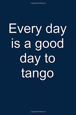 Read online Tango Every Day: Notebook for Tango Dancer Tango Dance-R Dancing Wear 6x9 Lined with Lines - Tiberius Tangoheroe | PDF