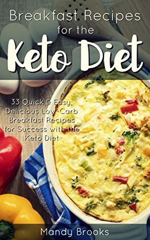 Read online Breakfast Recipes for the Ketogenic Diet: 33 Quick & Easy, Delicious Low-Carb Breakfast Recipes for Success with the Keto Diet - Mandy Brooks file in PDF
