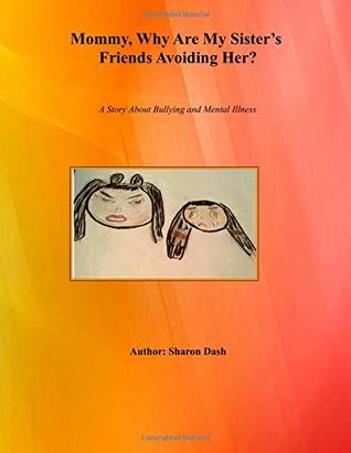 Download Mommy, Why Are My Sister’s Friends Avoiding Her?: A Story About Bullying and Mental Illness - Sharon Dash | ePub