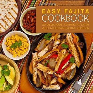 Read Easy Fajita Cookbook: 50 Delicious & Authentic Latin and Mexican Fajita Recipes (2nd Edition) - BookSumo Press file in ePub