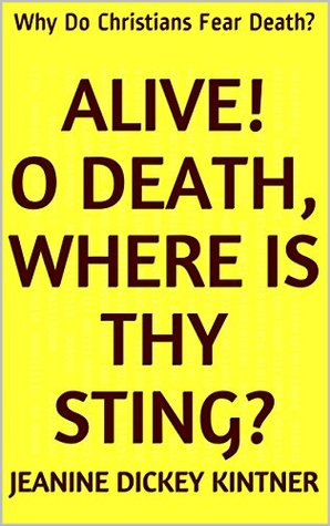 Download ALIVE! O Death, Where Is Thy Sting?: Why Do Christians Fear Death? - Jeanine Dickey Kintner file in ePub