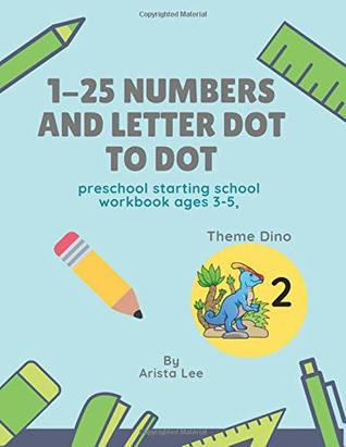 Download 1-25 numbers and Letter dot to dot preschool starting school workbook ages 3-5: Handwriting Practice Paper for Kids: Workbook for Writing Numbers : Theme Dino - Arista Lee file in PDF