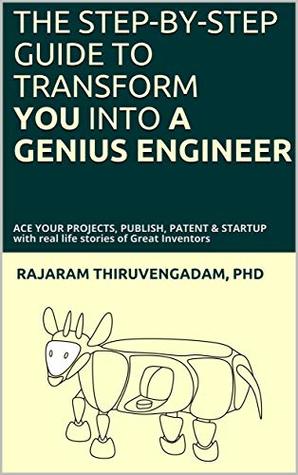 Read THE STEP-BY-STEP GUIDE TO TRANSFORM YOU INTO A GENIUS ENGINEER: ACE YOUR PROJECTS, PUBLISH, PATENT & STARTUP with real life stories of Great Inventors (Smart Scholar Series Book 1) - Rajaram Thiruvengadam PhD | ePub