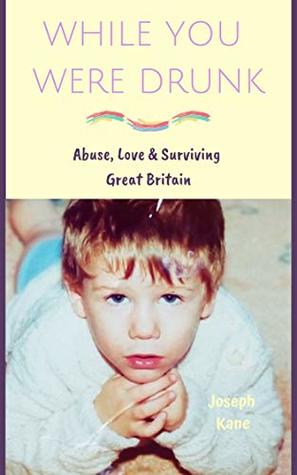 Read online While You Were Drunk: Abuse, Love & Surviving Great Britain - Joseph Kane | ePub