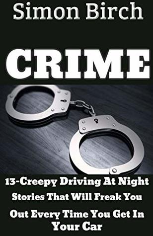 Read TRUE CRIME STORIES BOOK: 13-Creepy Driving At Night Stories That Will Freak You Out Every Time You Get In Your Car - Simon Birch | ePub