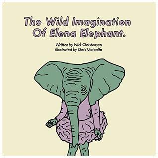 Download The Wild Imagination Of Elena Elephant: Learn About Curiosity & Imagination (Buckland Books) - Nick Christensen | PDF