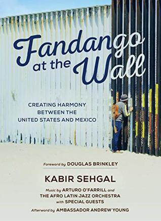 Read online Fandango at the Wall: Creating Harmony Between the United States and Mexico - Kabir Sehgal | PDF