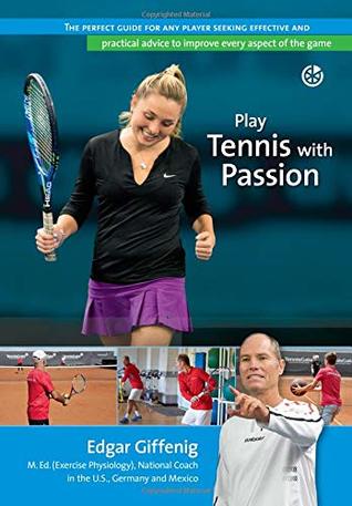 Read online Play Tennis with Passion: The perfect guide for any player seeking effective and practical advice to improve every aspect of the game - Edgar Giffenig | ePub