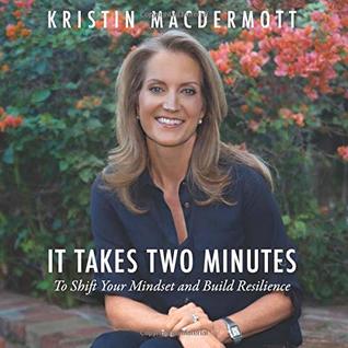 Read online It Takes Two Minutes: To Shift Your Mindset and Build Resilience - Kristin MacDermott | PDF