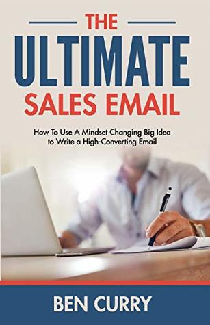 Download The Ultimate Sales Email: How To Use A Mindset Changing Big Idea to Write a High-Converting Email - Ben Curry | ePub