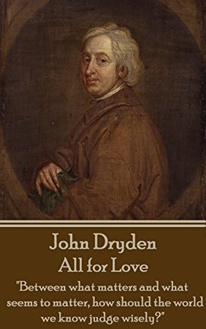 Read online All for Love: Between what matters and what seems to matter, how should the world we know judge wisely? - John Dryden | PDF