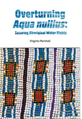 Read online Overturning Aqua Nullius: Securing Aboriginal Water Rights - Viriginia Marshall file in PDF