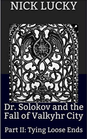 Download Dr. Solokov and the Fall of Valkyhr City: Part II: Tying Loose Ends (Dr. Solokov Occult Detective Book 2) - Nick Lucky file in ePub