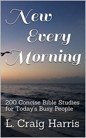 Read online New Every Morning: 200 Concise Bible Studies for Today's Busy People - L. Craig Harris | ePub