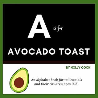 Read online A is for Avocado Toast: An alphabet book for millennials and their children (Absurd Alphabet 1) - Holly Cook file in PDF