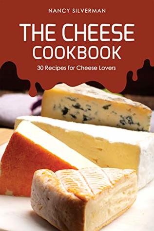 Read The Cheese Cookbook: 30 Recipes for Cheese Lovers - Nancy Silverman file in ePub