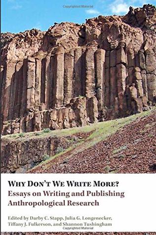 Read Why Don't We Write More? Essays on Writing and Publishing Anthropological Research - Darby C Stapp | ePub