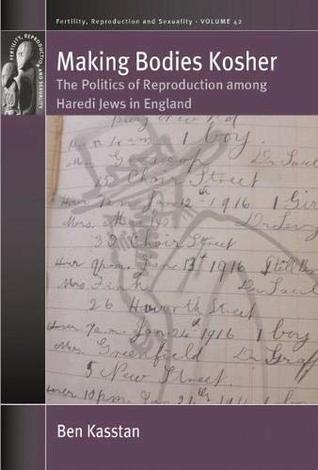 Read online Making Bodies Kosher: The Politics of Reproduction among Haredi Jews in England (Fertility, Reproduction and Sexuality: Social and Cultural Perspectives) - Ben Kasstan file in ePub
